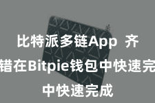 比特派多链App 齐不错在Bitpie钱包中快速完成