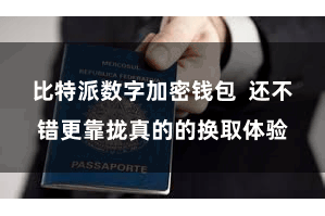 比特派数字加密钱包 还不错更靠拢真的的换取体验