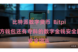 比特派数字货币  Bitpie官方钱包还有专科的数字金钱安全团队