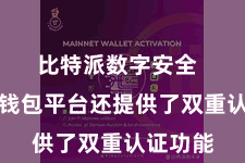 比特派数字安全  比特派钱包平台还提供了双重认证功能