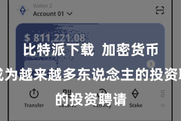 比特派下载  加密货币已成为越来越多东说念主的投资聘请