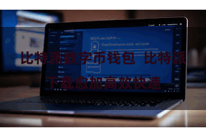 比特派数字币钱包  比特派下载愈加高效快速