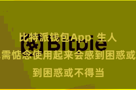 比特派钱包App  生人用户无需惦念使用起来会感到困惑或不得当